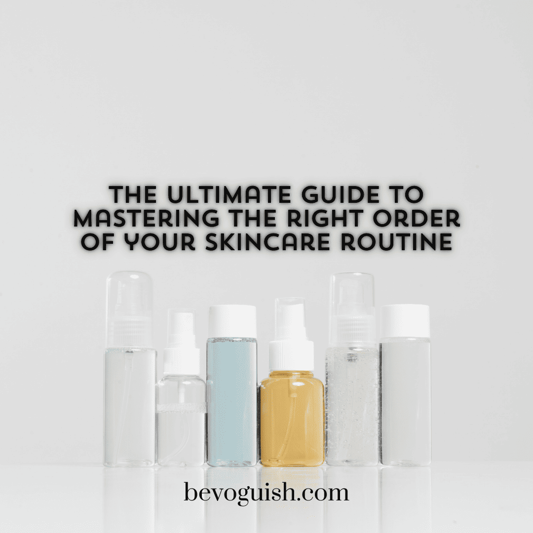 The Ultimate Guide to Mastering the right order of your skincare routine